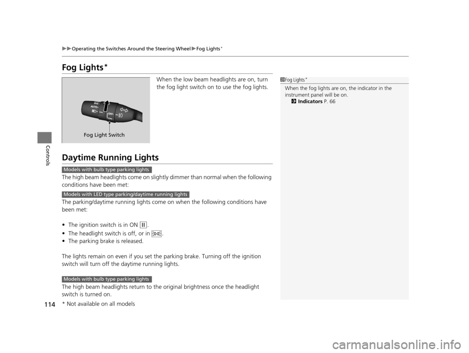 HONDA CR-Z 2015 1.G Owners Manual 114
uuOperating the Switches Around the Steering Wheel uFog Lights*
Controls
Fog Lights*
When the low beam headlights are on, turn
the fog light switch on to use the fog lights.
Daytime Running Light HONDA CR-Z 2015 1.G Owners Manual 114
uuOperating the Switches Around the Steering Wheel uFog Lights*
Controls
Fog Lights*
When the low beam headlights are on, turn
the fog light switch on to use the fog lights.
Daytime Running Light