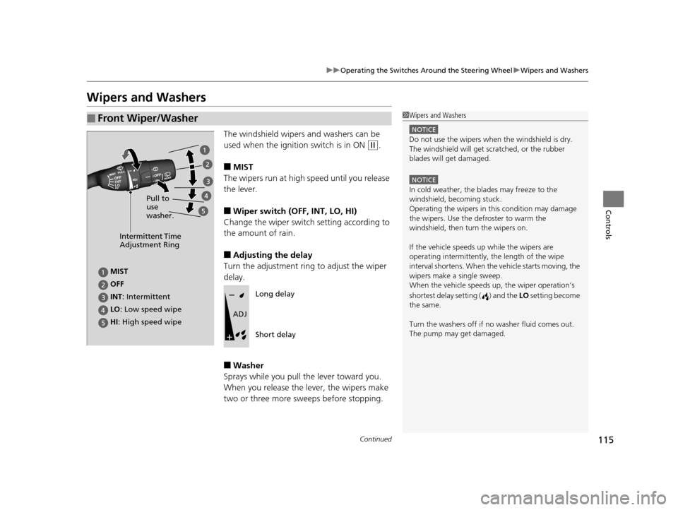 HONDA CR-Z 2015 1.G Owners Manual 115
uuOperating the Switches Around the Steering Wheel uWipers and Washers
Continued
Controls
Wipers and Washers
The windshield wipers and washers can be
used when the ignition switch is in ON
(w.
HONDA CR-Z 2015 1.G Owners Manual 115
uuOperating the Switches Around the Steering Wheel uWipers and Washers
Continued
Controls
Wipers and Washers
The windshield wipers and washers can be
used when the ignition switch is in ON
(w.