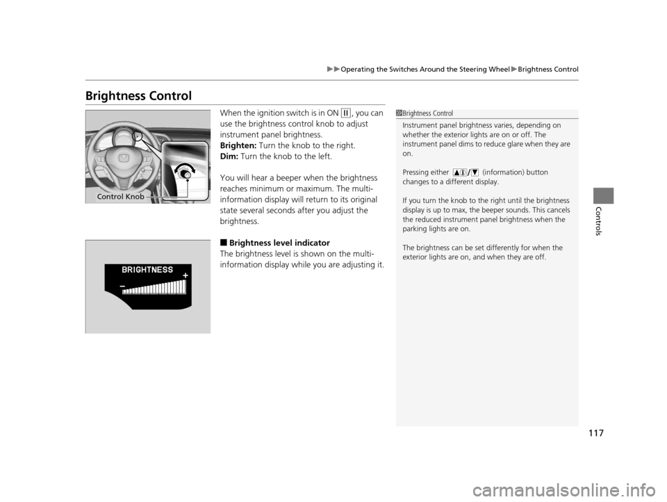 HONDA CR-Z 2015 1.G Owners Manual 117
uuOperating the Switches Around the Steering Wheel uBrightness Control
Controls
Brightness Control
When the ignition switch is in ON (w, you can
use the brightness control knob to adjust
instrum HONDA CR-Z 2015 1.G Owners Manual 117
uuOperating the Switches Around the Steering Wheel uBrightness Control
Controls
Brightness Control
When the ignition switch is in ON (w, you can
use the brightness control knob to adjust
instrum