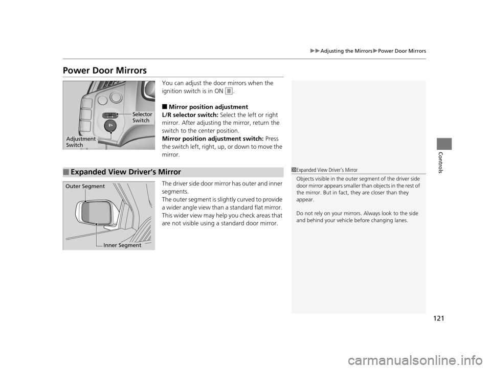 HONDA CR-Z 2015 1.G Owners Manual 121
uuAdjusting the Mirrors uPower Door Mirrors
Controls
Power Door Mirrors
You can adjust the door mirrors when the 
ignition switch is in ON 
(w.
■Mirror position adjustment
L/R selector switch:  