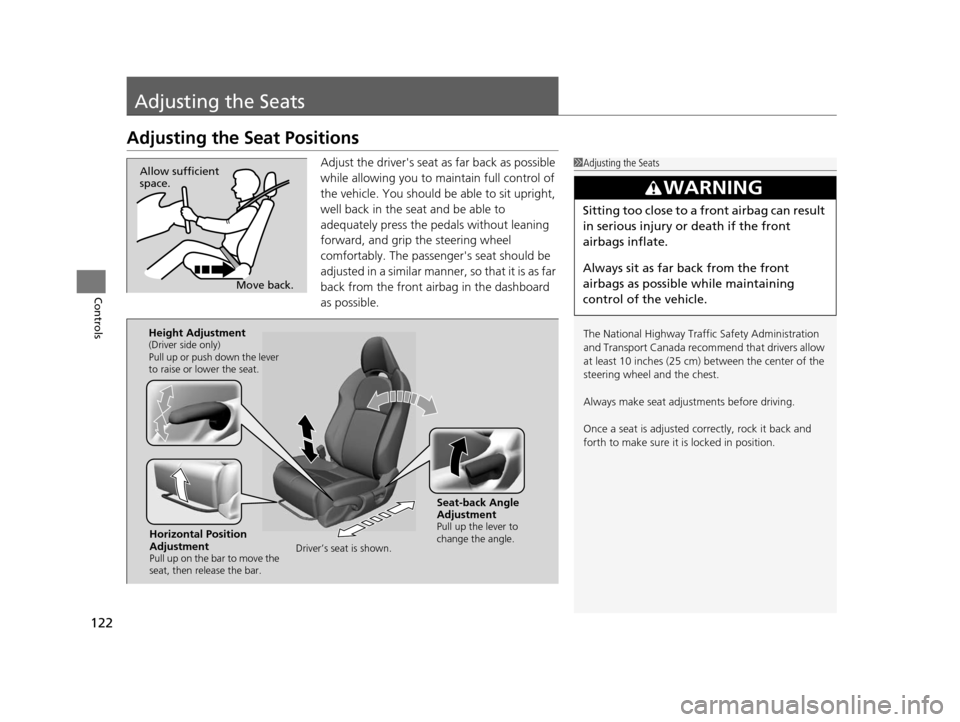HONDA CR-Z 2015 1.G Owners Manual 122
Controls
Adjusting the Seats
Adjusting the Seat Positions
Adjust the drivers seat as far back as possible 
while allowing you to maintain full control of 
the vehicle. You should be able to sit u
