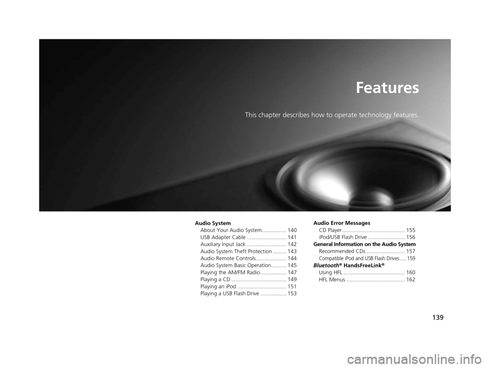 HONDA CR-Z 2015 1.G Owners Manual 139
Features
This chapter describes how to operate technology features.
Audio System
About Your Audio System................ 140
USB Adapter Cable .......................... 141
Auxiliary Input Jack .