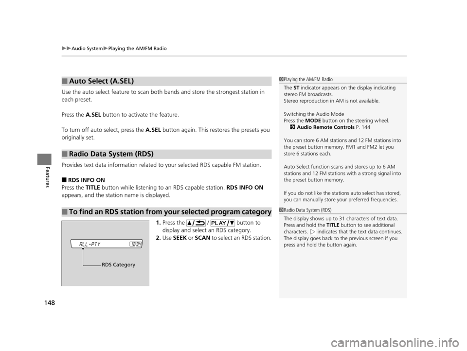 HONDA CR-Z 2015 1.G Owners Manual uuAudio System uPlaying the AM/FM Radio
148
Features
Use the auto select feature to scan both bands and store the  strongest station in 
each preset.
Press the  A.SEL button to activate the feature.
T