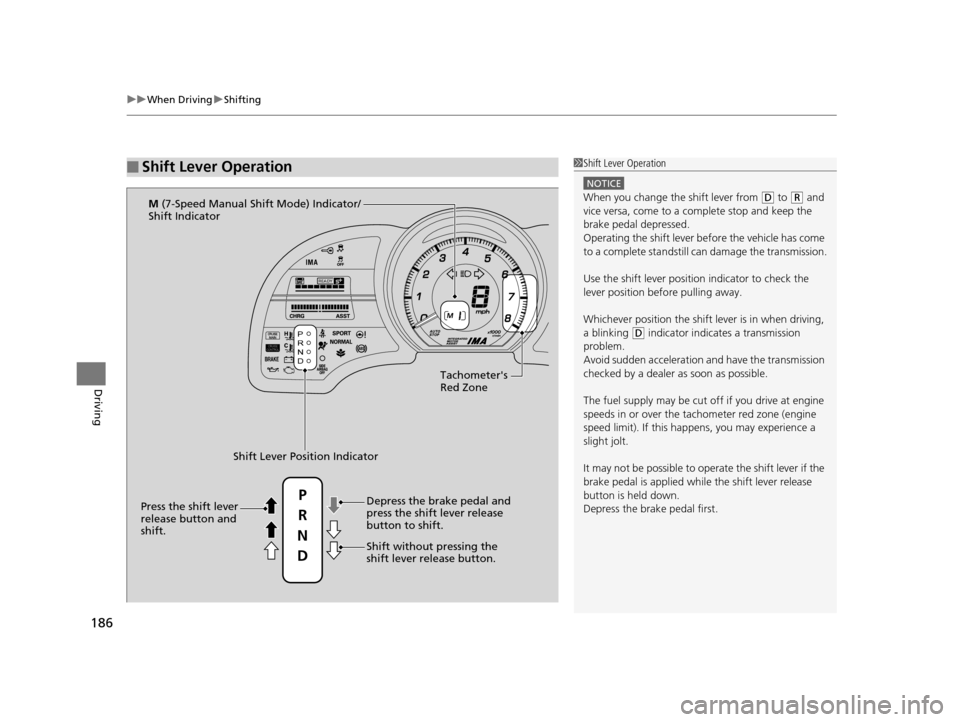 HONDA CR-Z 2015 1.G Owners Manual uuWhen Driving uShifting
186
Driving
■Shift Lever Operation1Shift Lever Operation
NOTICE
When you change the shift lever from (D to (R and 
vice versa, come to a complete stop and keep the 
brake pe