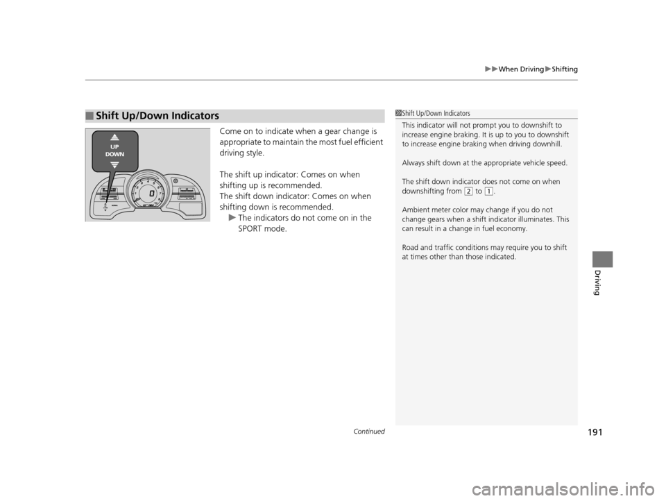 HONDA CR-Z 2015 1.G Owners Manual Continued191
uuWhen Driving uShifting
Driving
Come on to indicate when a gear change is 
appropriate to maintain the most fuel efficient 
driving style.
The shift up indicato r: Comes on when 
shiftin