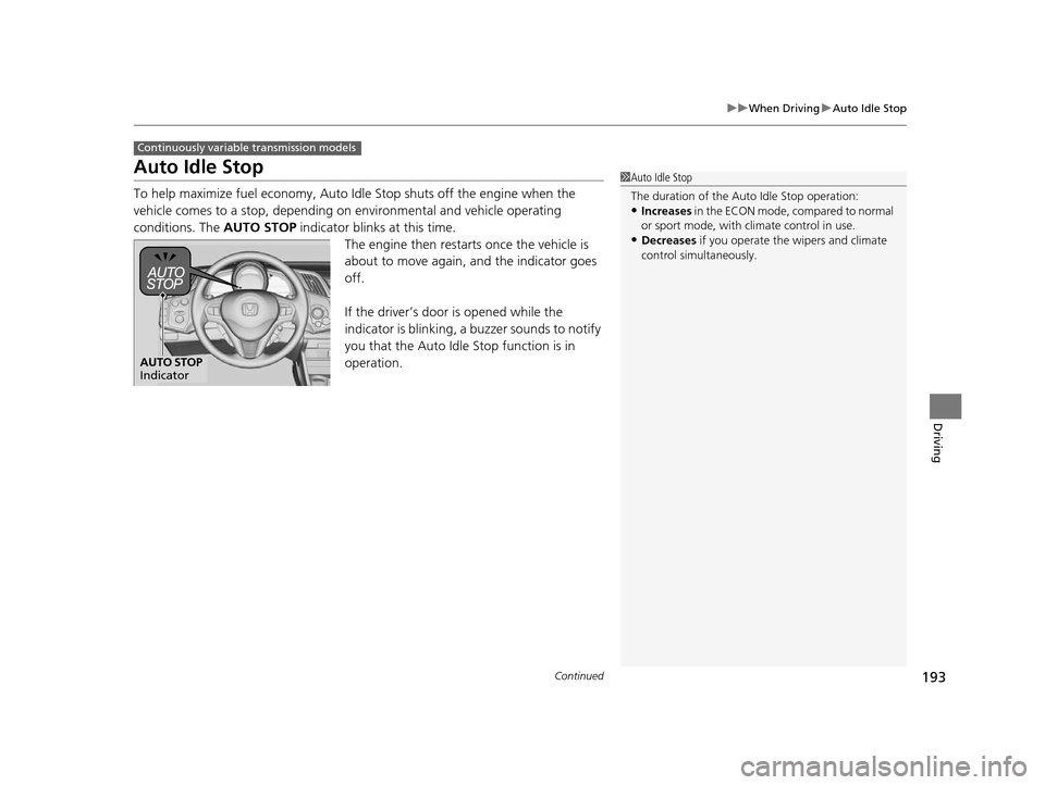 HONDA CR-Z 2015 1.G Owners Manual 193
uuWhen Driving uAuto Idle Stop
Continued
Driving
Auto Idle Stop
To help maximize fuel economy, Auto Id le Stop shuts off the engine when the 
vehicle comes to a stop, depending on environmental an