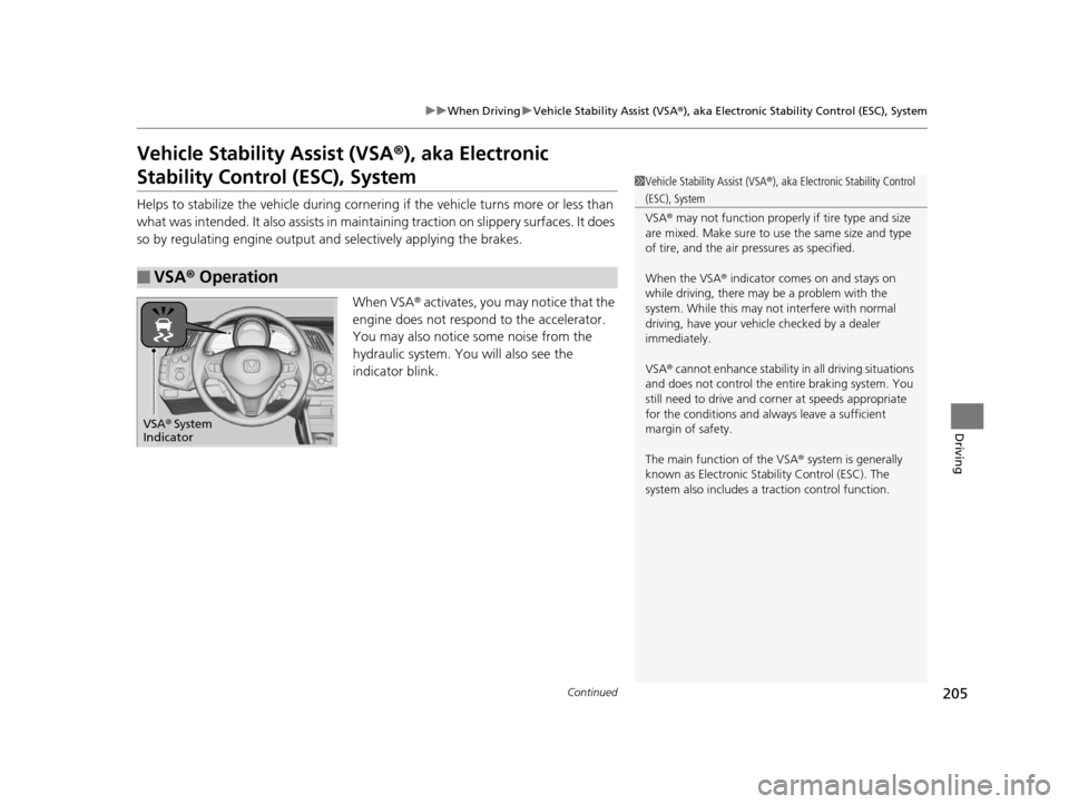 HONDA CR-Z 2015 1.G Owners Manual 205
uuWhen Driving uVehicle Stability Assist (VSA ®), aka Electronic Stability Control (ESC), System
Continued
Driving
Vehicle Stability Assist (VSA ®), aka Electronic 
Stability Control (ESC), Syst