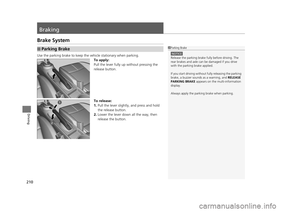HONDA CR-Z 2015 1.G Owners Manual 210
Driving
Braking
Brake System
Use the parking brake to keep the vehicle stationary when parking.To apply:
Pull the lever fully up without pressing the 
release button.
To release:
1. Pull the lever