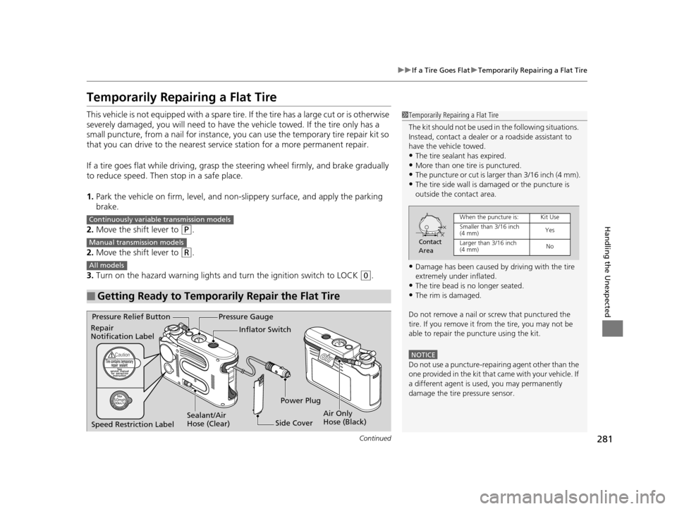 HONDA CR-Z 2015 1.G Owners Manual 281
uuIf a Tire Goes Flat uTemporarily Repairing a Flat Tire
Continued
Handling the Unexpected
Temporarily Repairing a Flat Tire
This vehicle is not equipped wi th a spare tire. If the tire has a larg