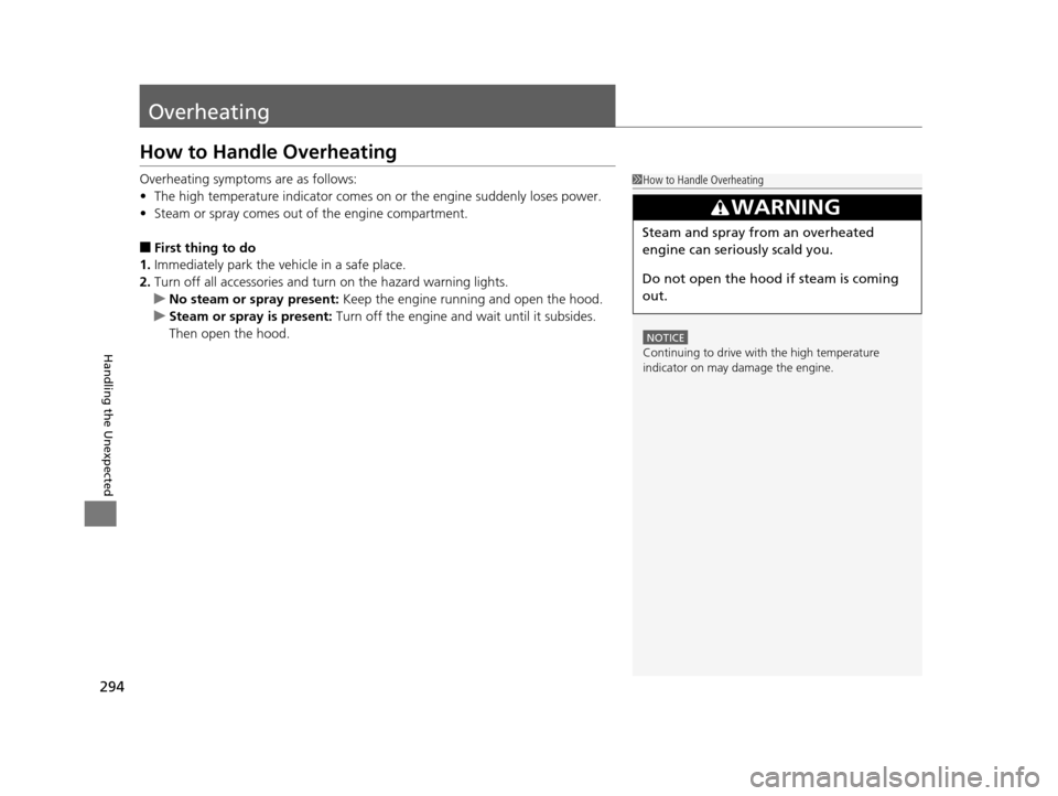 HONDA CR-Z 2015 1.G Owners Manual 294
Handling the Unexpected
Overheating
How to Handle Overheating
Overheating symptoms are as follows:
•The high temperature indicator comes on  or the engine suddenly loses power.
• Steam or spra