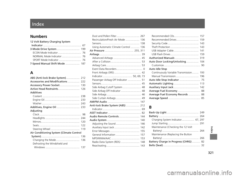 HONDA CR-Z 2015 1.G Owners Manual Index
321
Index
Index
Numbers
12 Volt Battery Charging System Indicator ...................................................  67
3-Mode Drive System ...............................  199
ECON Mode Indic