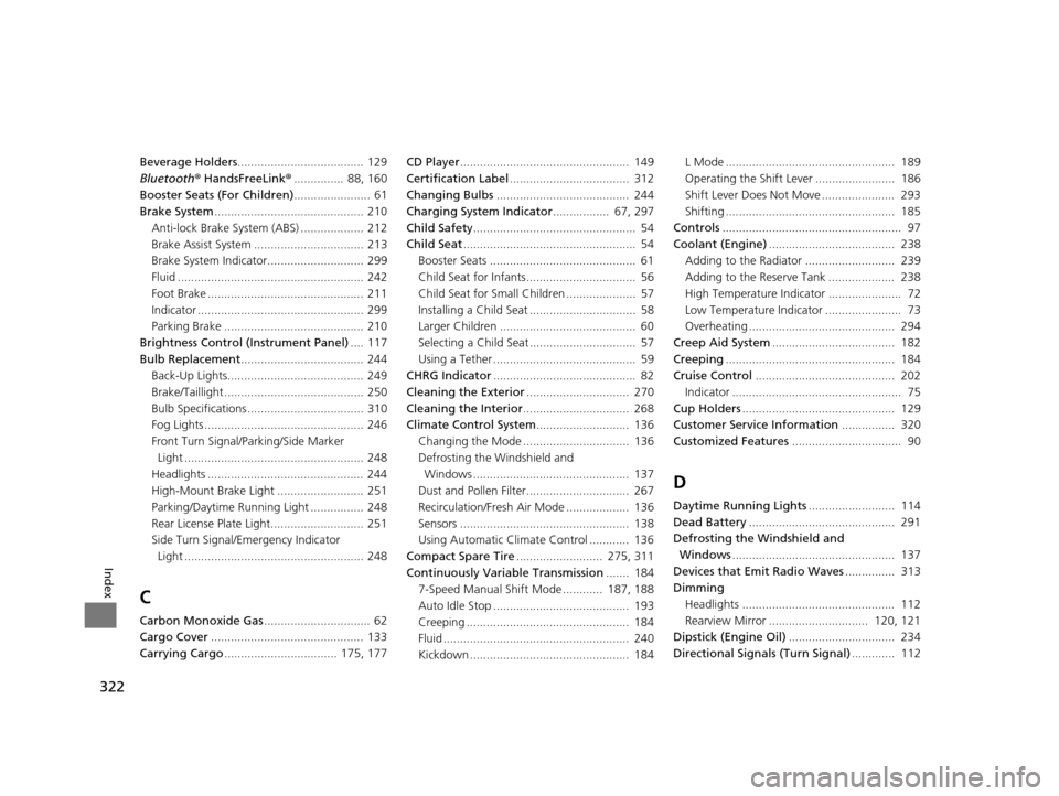 HONDA CR-Z 2015 1.G Owners Manual 322
Index
Beverage Holders...................................... 129
Bluetooth ® HandsFreeLink ®...............  88, 160
Booster Seats (For Children) .......................  61
Brake System .......