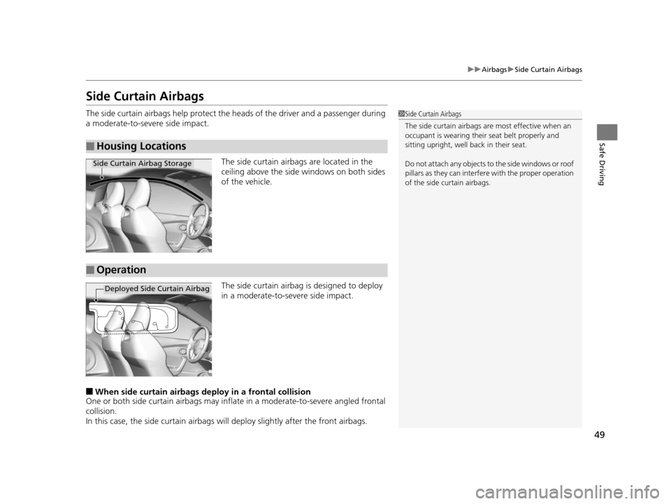 HONDA CR-Z 2015 1.G Service Manual 49
uuAirbags uSide Curtain Airbags
Safe Driving
Side Curtain Airbags
The side curtain airbags help protect the heads of the driver and a passenger during 
a moderate-to-severe side impact.
The side cu HONDA CR-Z 2015 1.G Service Manual 49
uuAirbags uSide Curtain Airbags
Safe Driving
Side Curtain Airbags
The side curtain airbags help protect the heads of the driver and a passenger during 
a moderate-to-severe side impact.
The side cu
