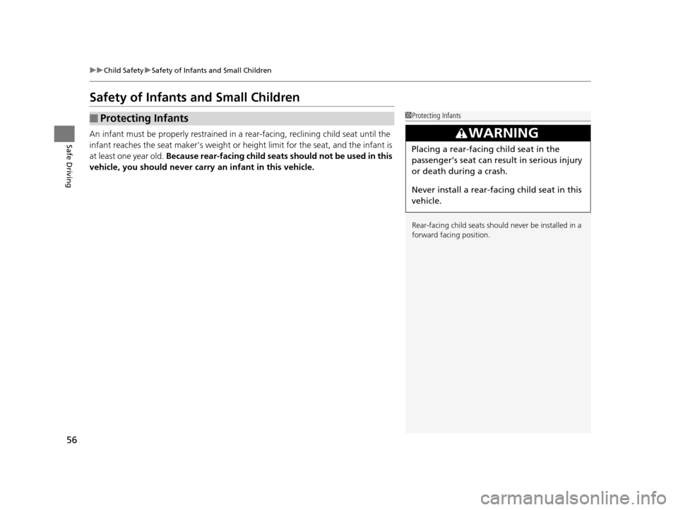 HONDA CR-Z 2015 1.G Workshop Manual 56
uuChild Safety uSafety of Infants and Small Children
Safe Driving
Safety of Infants  and Small Children
An infant must be properly restrained in  a rear-facing, reclining child seat until the 
infa