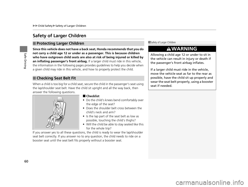 HONDA CR-Z 2015 1.G Repair Manual 60
uuChild Safety uSafety of Larger Children
Safe Driving
Safety of Larger Children
Since this vehicle does not have a back  seat, Honda recommends that you do 
not carry a child age 12 or under as a 
