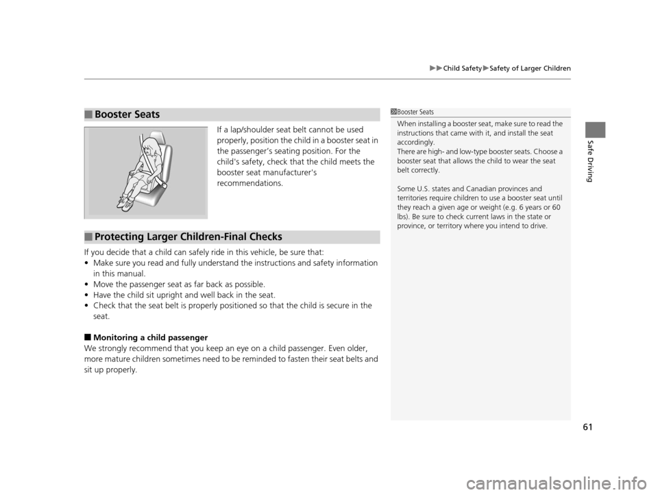 HONDA CR-Z 2015 1.G Repair Manual 61
uuChild Safety uSafety of Larger Children
Safe DrivingIf a lap/shoulder seat belt cannot be used 
properly, position the child in a booster seat in 
the passenger’s seating position. For the 
chi
