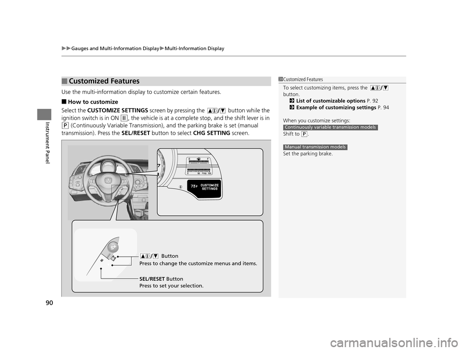 HONDA CR-Z 2015 1.G Owners Manual uuGauges and Multi-Information Display uMulti-Information Display
90
Instrument Panel
Use the multi-information display  to customize certain features.
■How to customize
Select the CUSTOMIZE SETTING