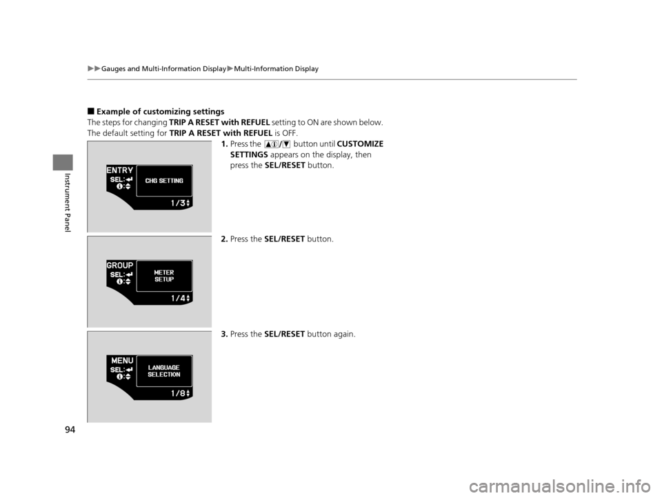 HONDA CR-Z 2015 1.G Owners Manual 94
uuGauges and Multi-Information Display uMulti-Information Display
Instrument Panel
■Example of customizing settings
The steps for changing TRIP A RESET with REFUEL setting to ON are shown below HONDA CR-Z 2015 1.G Owners Manual 94
uuGauges and Multi-Information Display uMulti-Information Display
Instrument Panel
■Example of customizing settings
The steps for changing TRIP A RESET with REFUEL setting to ON are shown below