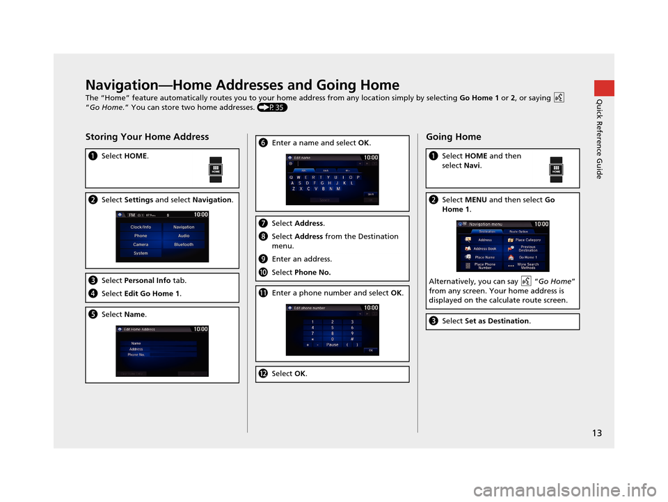 HONDA CR-Z 2016 1.G Navigation Manual 13
Quick Reference GuideNavigation—Home Addresses and Going Home
The “Home” feature automatically routes you to your home address from any location simply by selecting Go Home 1 or 2, or saying HONDA CR-Z 2016 1.G Navigation Manual 13
Quick Reference GuideNavigation—Home Addresses and Going Home
The “Home” feature automatically routes you to your home address from any location simply by selecting Go Home 1 or 2, or saying