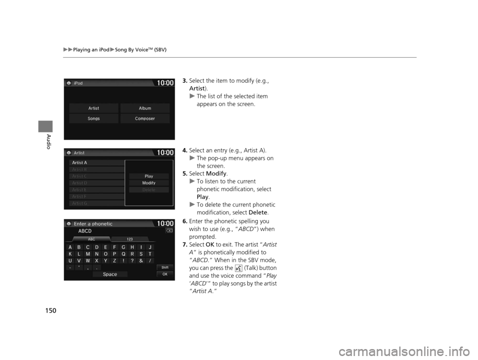 HONDA CR-Z 2016 1.G Navigation Manual 150
uuPlaying an iPod uSong By VoiceTM (SBV)
Audio
3. Select the item to modify (e.g.,
Artist ).
u The list of the selected item
appears on the screen.
4. Select an entry (e.g., Artist A).
u The pop HONDA CR-Z 2016 1.G Navigation Manual 150
uuPlaying an iPod uSong By VoiceTM (SBV)
Audio
3. Select the item to modify (e.g.,
Artist ).
u The list of the selected item
appears on the screen.
4. Select an entry (e.g., Artist A).
u The pop