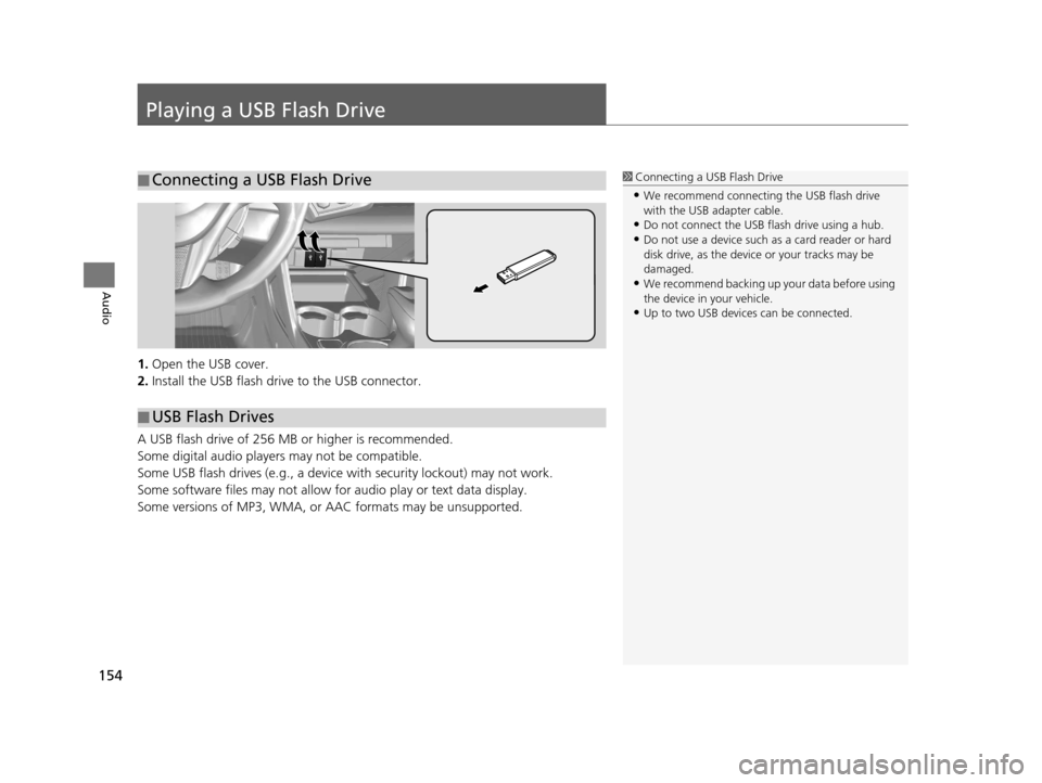 HONDA CR-Z 2016 1.G Navigation Manual 154
Audio
Playing a USB Flash Drive
1.Open the USB cover.
2. Install the USB flash drive to the USB connector.
A USB flash drive of 256 MB or higher is recommended.
Some digital audio player s may not HONDA CR-Z 2016 1.G Navigation Manual 154
Audio
Playing a USB Flash Drive
1.Open the USB cover.
2. Install the USB flash drive to the USB connector.
A USB flash drive of 256 MB or higher is recommended.
Some digital audio player s may not