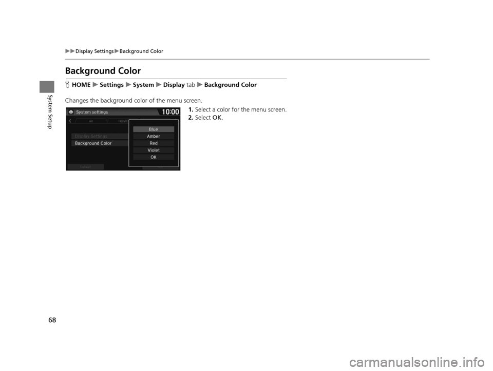 HONDA CR-Z 2016 1.G Navigation Manual 68
uuDisplay Settings uBackground Color
System Setup
Background Color
H HOME uSettings uSystem uDisplay  tabuBackground Color
Changes the background color of the menu screen. 1.Select a color for the 