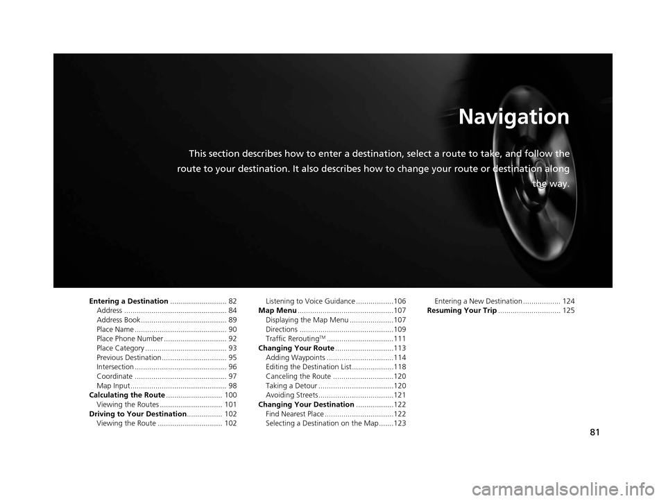HONDA CR-Z 2016 1.G Navigation Manual 81
Navigation
This section describes how to enter a destination, select a route to take, and follow the
route to your destination. It also describes how to change your route or destination along
the HONDA CR-Z 2016 1.G Navigation Manual 81
Navigation
This section describes how to enter a destination, select a route to take, and follow the
route to your destination. It also describes how to change your route or destination along
the