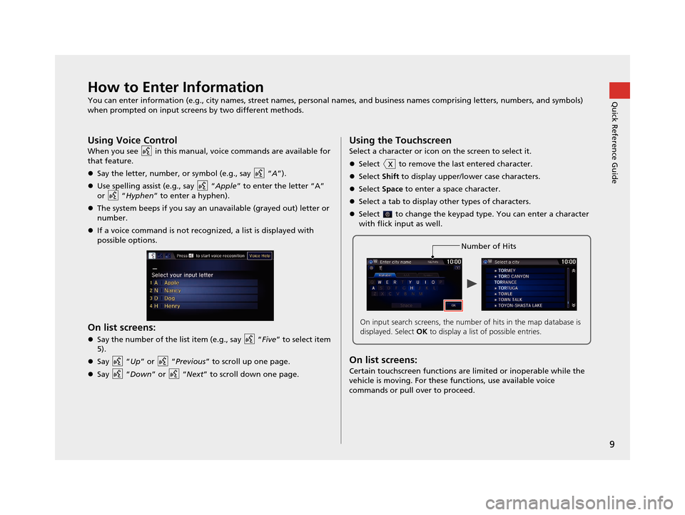 HONDA CR-Z 2016 1.G Navigation Manual 9
Quick Reference GuideHow to Enter Information
You can enter information (e.g., city names, street names, personal names, and business names comprising letters, numbers, and symbols) 
when prompted o