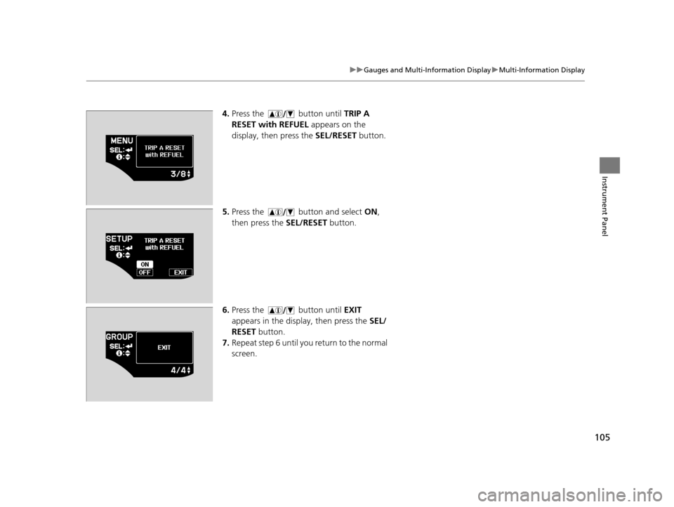 HONDA CR-Z 2016 1.G Owners Manual 105
uuGauges and Multi-Information Display uMulti-Information Display
Instrument Panel
4. Press the button until TRIP A
RESET with REFUEL appears on the
display, then press the SEL/RESET button HONDA CR-Z 2016 1.G Owners Manual 105
uuGauges and Multi-Information Display uMulti-Information Display
Instrument Panel
4. Press the button until TRIP A
RESET with REFUEL appears on the
display, then press the SEL/RESET button