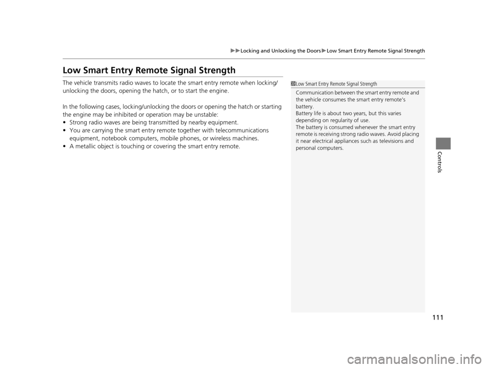 HONDA CR-Z 2016 1.G Owners Manual 111
uuLocking and Unlocking the Doors uLow Smart Entry Remote Signal Strength
Controls
Low Smart Entry Remote Signal Strength
The vehicle transmits radio waves to loca te the smart entry remote when l
