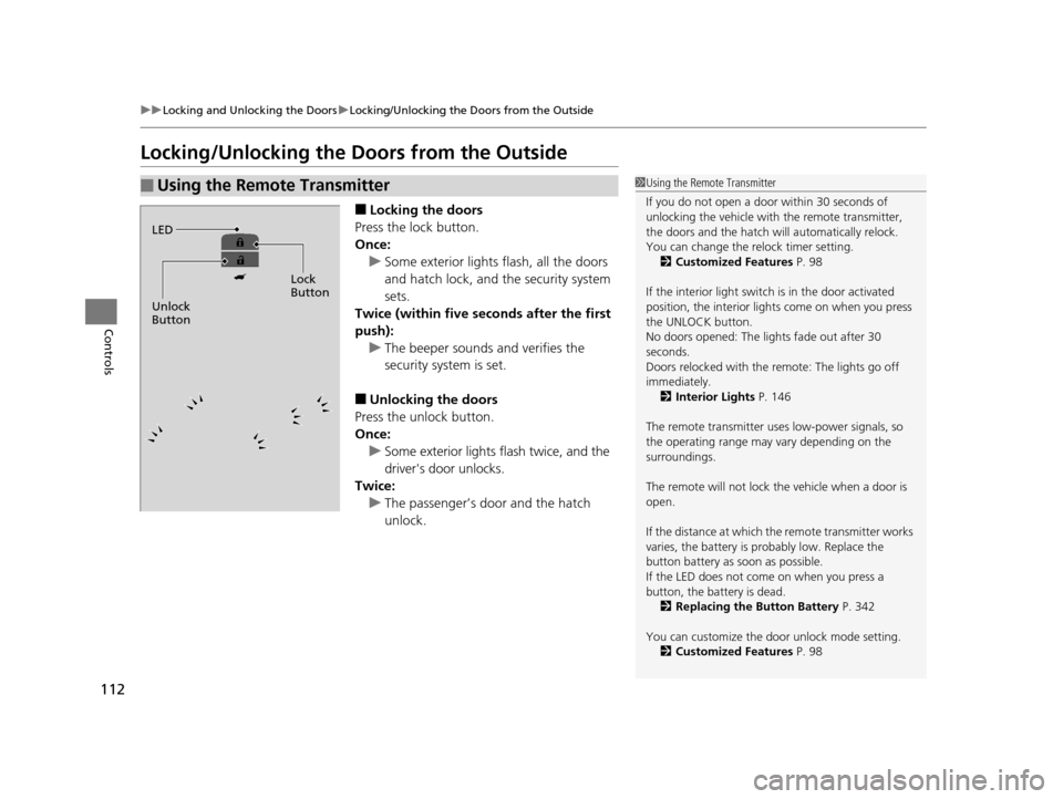 HONDA CR-Z 2016 1.G User Guide 112
uuLocking and Unlocking the Doors uLocking/Unlocking the Doors from the Outside
Controls
Locking/Unlocking the  Doors from the Outside
■Locking the doors
Press the lock button.
Once: u Some exte