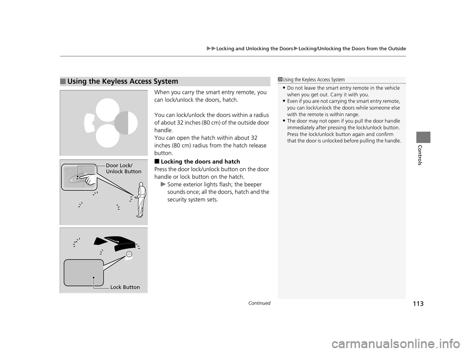 HONDA CR-Z 2016 1.G Owners Guide Continued113
uuLocking and Unlocking the Doors uLocking/Unlocking the Doors from the Outside
Controls
When you carry the smart entry remote, you 
can lock/unlock the doors, hatch.
You can lock/unlock 