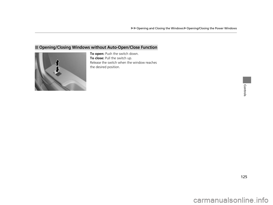 HONDA CR-Z 2016 1.G Owners Manual 125
uuOpening and Closing the Windows uOpening/Closing the Power Windows
Controls
To open: Push the switch down.
To close: Pull the switch up.
Release the switch when the window reaches
the desired HONDA CR-Z 2016 1.G Owners Manual 125
uuOpening and Closing the Windows uOpening/Closing the Power Windows
Controls
To open: Push the switch down.
To close: Pull the switch up.
Release the switch when the window reaches
the desired