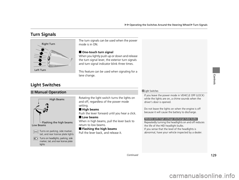 HONDA CR-Z 2016 1.G Owners Manual 129
uuOperating the Switches Around the Steering Wheel uTurn Signals
Continued
Controls
Turn Signals
The turn signals can be used when the power
mode is in ON.
■One-touch turn signal
When you ligh HONDA CR-Z 2016 1.G Owners Manual 129
uuOperating the Switches Around the Steering Wheel uTurn Signals
Continued
Controls
Turn Signals
The turn signals can be used when the power
mode is in ON.
■One-touch turn signal
When you ligh