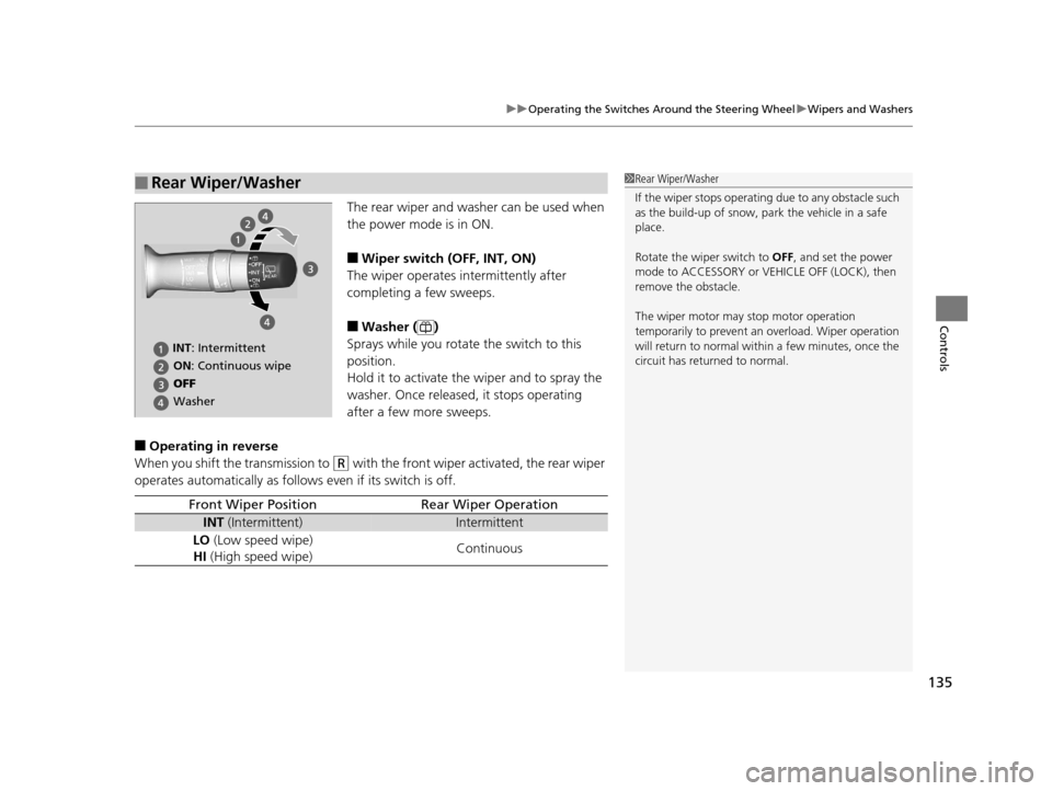 HONDA CR-Z 2016 1.G Owners Manual 135
uuOperating the Switches Around the Steering Wheel uWipers and Washers
Controls
The rear wiper and washer can be used when 
the power mode is in ON.
■Wiper switch (OFF, INT, ON)
The wiper operat