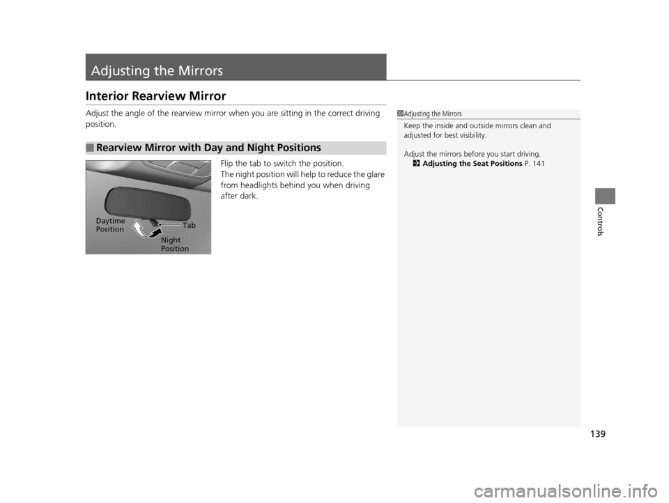 HONDA CR-Z 2016 1.G Owners Manual 139
Controls
Adjusting the Mirrors
Interior Rearview Mirror
Adjust the angle of the rearview mirror when you are sitting in the correct driving 
position.
Flip the tab to switch the position.
The nigh