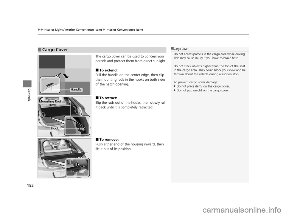 HONDA CR-Z 2016 1.G Owners Manual uuInterior Lights/Interior Convenience Items uInterior Convenience Items
152
Controls
The cargo cover can be used to conceal your 
parcels and protect them from direct sunlight.
■To extend:
Pull the