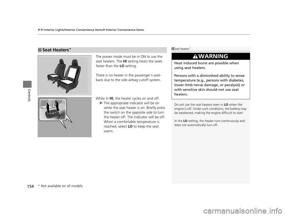 HONDA CR-Z 2016 1.G Owners Manual uuInterior Lights/Interior Convenience Items uInterior Convenience Items
154
Controls
The power mode must be in ON to use the 
seat heaters. The  HI setting heats the seats 
faster than the  LO settin