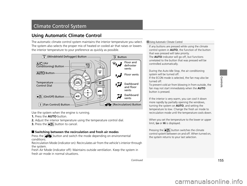 HONDA CR-Z 2016 1.G Owners Manual 155Continued
Controls
Climate Control System
Using Automatic Climate Control
The automatic climate control system maintains the interior temperature you select.
The system also selects the proper mix 