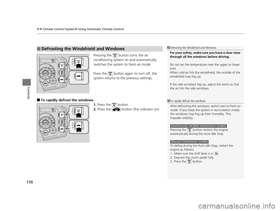 HONDA CR-Z 2016 1.G Owners Manual uuClimate Control System uUsing Automatic Climate Control
156
Controls
Pressing the   button turns the air 
conditioning system  on and automatically 
switches the system  to fresh air mode.
Press the