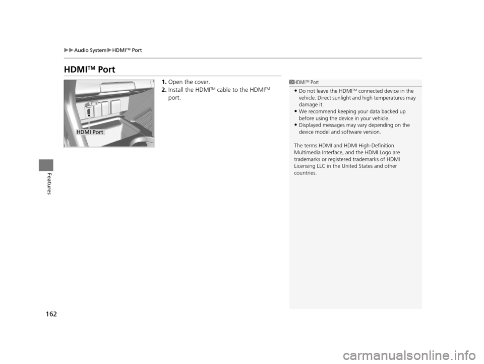 HONDA CR-Z 2016 1.G Owners Manual 162
uuAudio System uHDMITM Port
Features
HDMITM Port
1. Open the cover.
2. Install the HDMITM cable to the HDMITM
port.
1 HDMITM Port
•Do not leave the HDMITM connected device in the
vehicle. Dire HONDA CR-Z 2016 1.G Owners Manual 162
uuAudio System uHDMITM Port
Features
HDMITM Port
1. Open the cover.
2. Install the HDMITM cable to the HDMITM
port.
1 HDMITM Port
•Do not leave the HDMITM connected device in the
vehicle. Dire