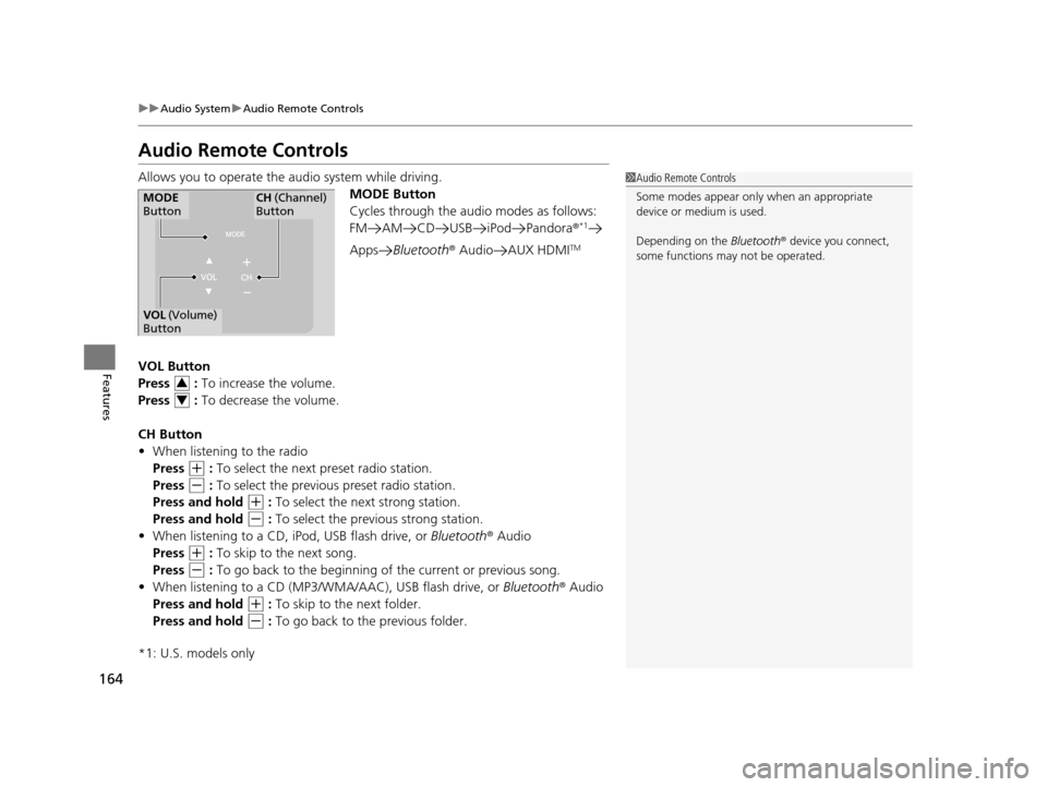 HONDA CR-Z 2016 1.G Owners Manual 164
uuAudio System uAudio Remote Controls
Features
Audio Remote Controls
Allows you to operate the audio system while driving.
MODE Button
Cycles through the audio modes as follows:
FM AM CD USB iPod 