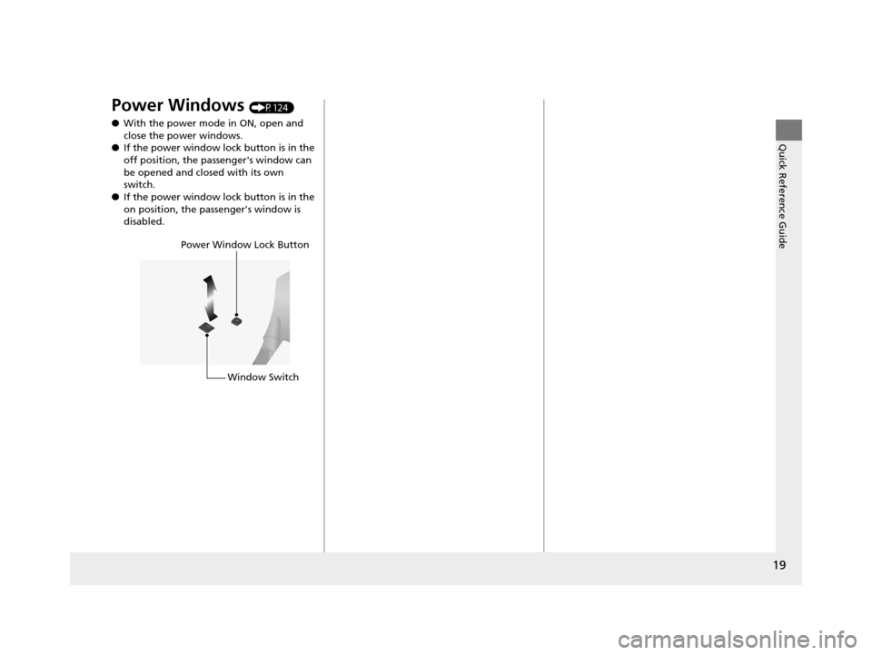 HONDA CR-Z 2016 1.G Owners Manual 19
Quick Reference Guide
Power Windows (P124)
● With the power mode in ON, open and 
close the power windows.
● If the power window lock button is in the 
off position, the passengers window can 