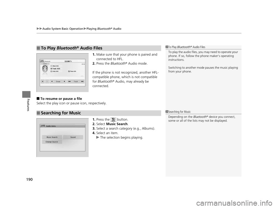 HONDA CR-Z 2016 1.G Owners Manual uuAudio System Basic Operation uPlaying  Bluetooth ® Audio
190
Features
1. Make sure that your phone is paired and 
connected to HFL.
2. Press the Bluetooth ® Audio mode.
If the phone is not recogni