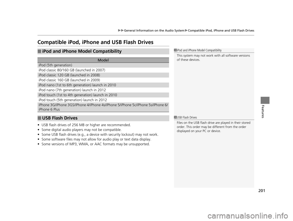 HONDA CR-Z 2016 1.G Owners Manual 201
uuGeneral Information  on the Audio SystemuCompatible iPod, iPhone and USB Flash Drives
Features
Compatible iPod, iPhone  and USB Flash Drives
•USB flash drives of 256 MB or higher are recommend
