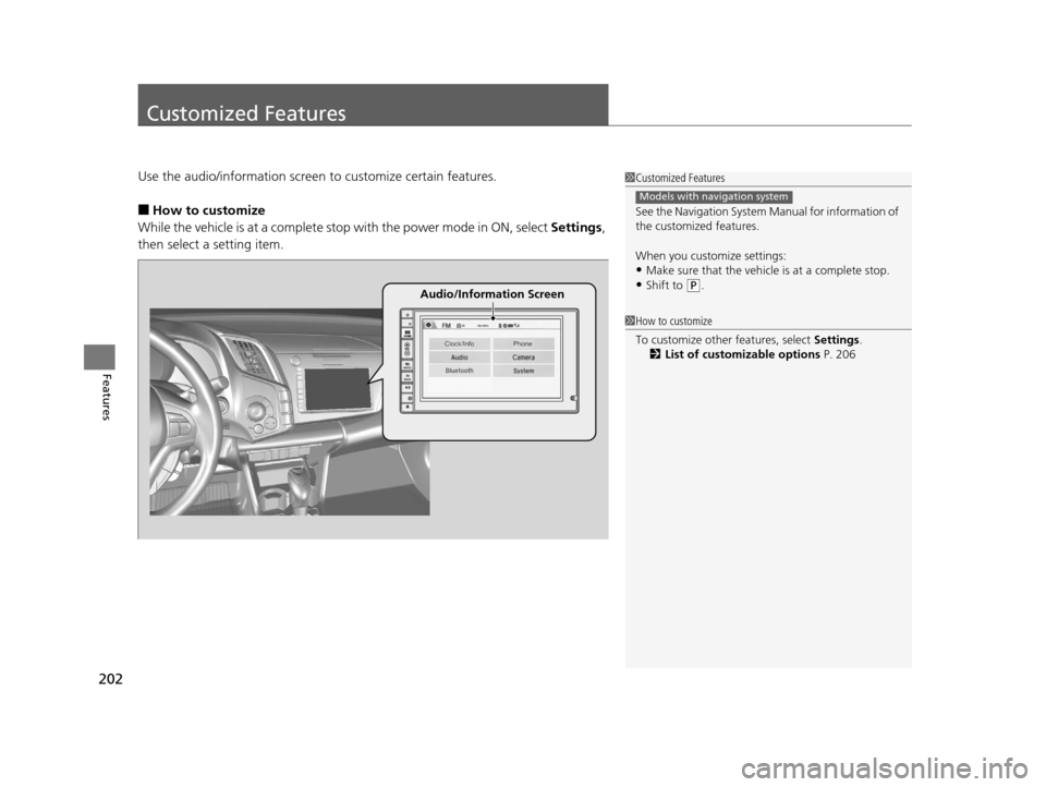 HONDA CR-Z 2016 1.G Owners Manual 202
Features
Customized Features
Use the audio/information screen to customize certain features.
■How to customize
While the vehicle is at a complete stop with the power mode in ON, select  Settings