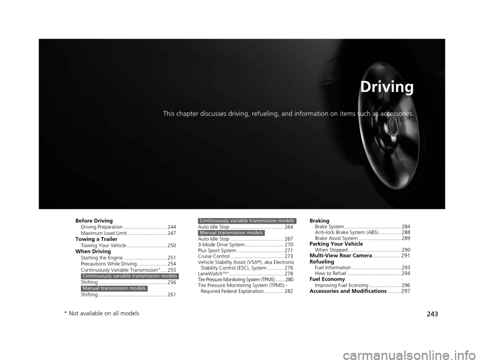 HONDA CR-Z 2016 1.G Owners Manual 243
Driving
This chapter discusses driving, refueling, and information on items such as accessories.
Before DrivingDriving Preparation .............................. 244
Maximum Load Limit............ HONDA CR-Z 2016 1.G Owners Manual 243
Driving
This chapter discusses driving, refueling, and information on items such as accessories.
Before DrivingDriving Preparation .............................. 244
Maximum Load Limit............