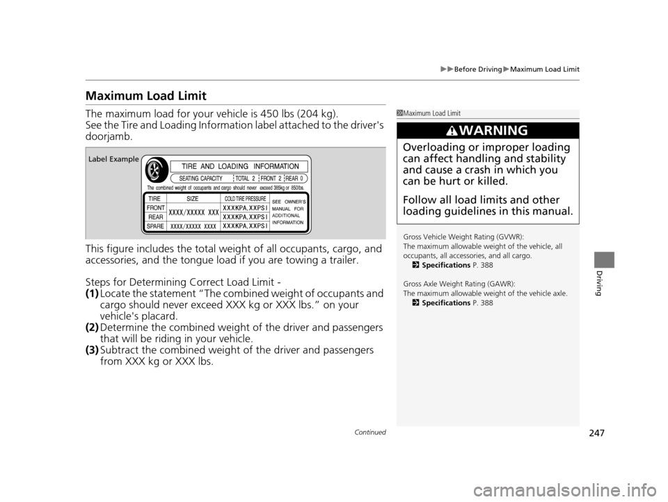 HONDA CR-Z 2016 1.G Owners Manual 247
uuBefore Driving uMaximum Load Limit
Continued
Driving
Maximum Load Limit
The maximum load for your ve hicle is 450 lbs (204 kg).
See the Tire and Loading Informatio n label attached to the driver