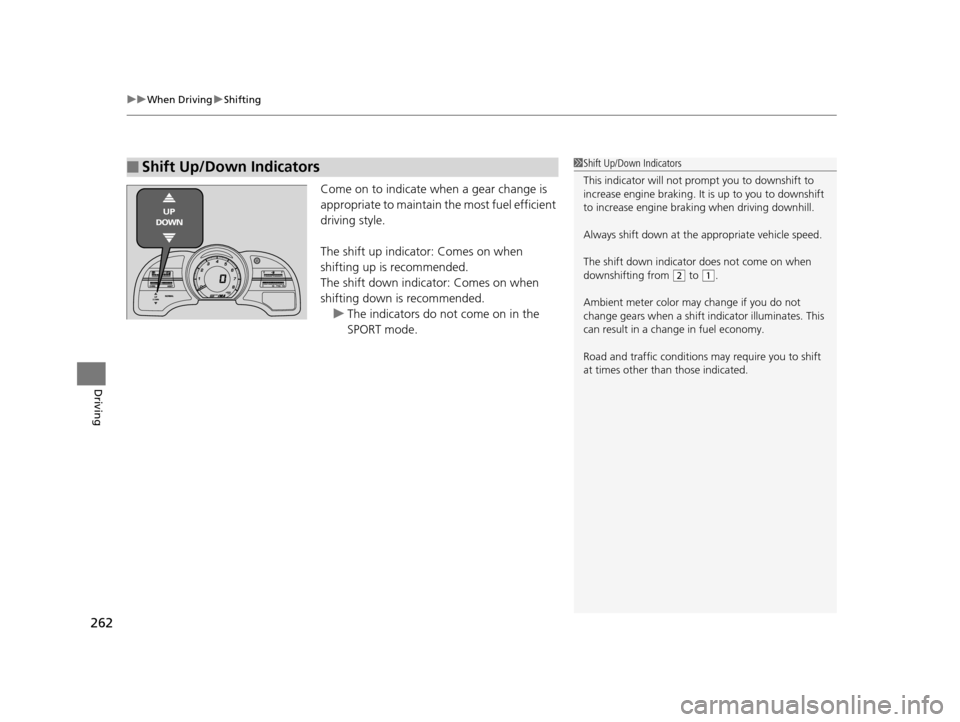 HONDA CR-Z 2016 1.G Owners Manual uuWhen Driving uShifting
262
Driving
Come on to indicate when a gear change is
appropriate to maintain the most fuel efficient
driving style.
The shift up indicator: Comes on when
shifting up is re HONDA CR-Z 2016 1.G Owners Manual uuWhen Driving uShifting
262
Driving
Come on to indicate when a gear change is
appropriate to maintain the most fuel efficient
driving style.
The shift up indicator: Comes on when
shifting up is re