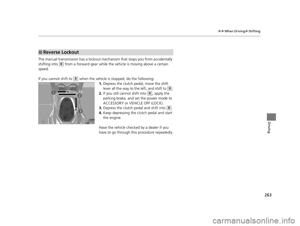 HONDA CR-Z 2016 1.G Owners Manual 263
uuWhen Driving uShifting
Driving
The manual transmission has a lockout mechanism that stops you from accidentally
shifting into
(R from a forward gear while the ve hicle is moving above a certai HONDA CR-Z 2016 1.G Owners Manual 263
uuWhen Driving uShifting
Driving
The manual transmission has a lockout mechanism that stops you from accidentally
shifting into
(R from a forward gear while the ve hicle is moving above a certai